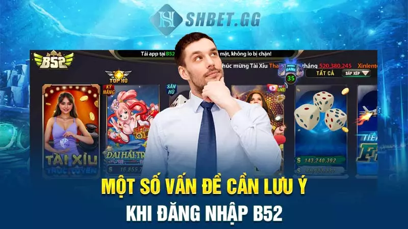 Hướng dẫn các bước đăng nhập B52 theo đúng quy trình 6 Một số vấn đề cần lưu ý khi đăng nhập B52